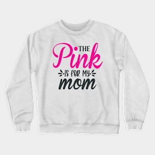 The Pink is for My Mom Crewneck Sweatshirt